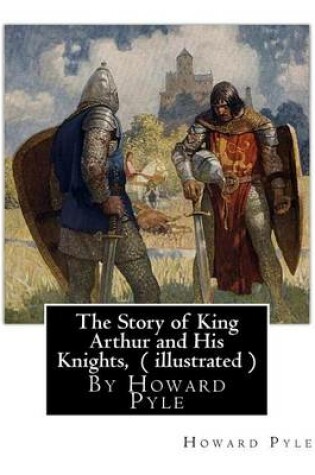 Cover of The Story of King Arthur and His Knights, By Howard Pyle ( illustrated )
