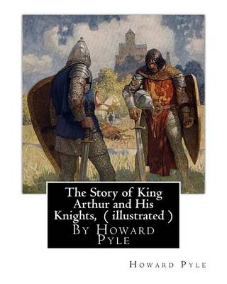 Book cover for The Story of King Arthur and His Knights, By Howard Pyle ( illustrated )