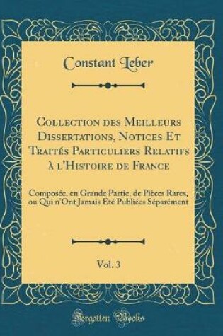 Cover of Collection Des Meilleurs Dissertations, Notices Et Traites Particuliers Relatifs A l'Histoire de France, Vol. 3