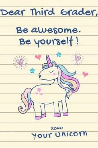 Cover of Dear Third Grader, Be Awesome. Be Yourself! XOXO Your Unicorn