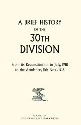 Book cover for A Brief History of the 30th Division from Its Reconstitution in July, 1918 to the Armistice 11th Nov 1918
