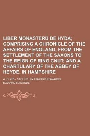 Cover of Liber Monasteru de Hyda; A. D. 455 - 1023. Ed. by Edward Edwards