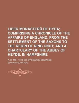 Book cover for Liber Monasteru de Hyda; A. D. 455 - 1023. Ed. by Edward Edwards