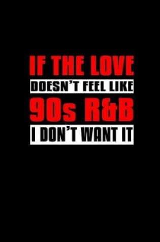 Cover of If the love doesn't feel like 90s & R&B I don't want it