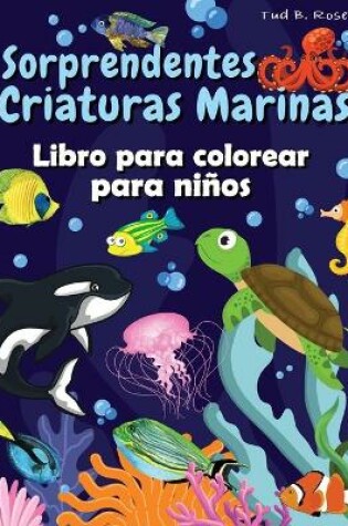 Cover of Sorprendentes Criaturas Marinas Libro para colorear para niños