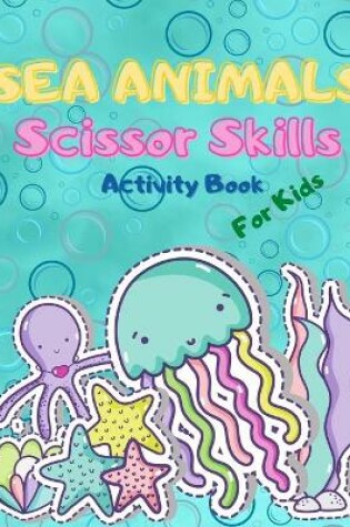 Cover of Sea Animals Scissor Skills for Kids