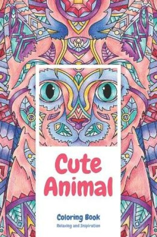 Cover of Cute Animal - Coloring Book - Relaxing and Inspiration