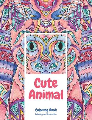 Cover of Cute Animal - Coloring Book - Relaxing and Inspiration