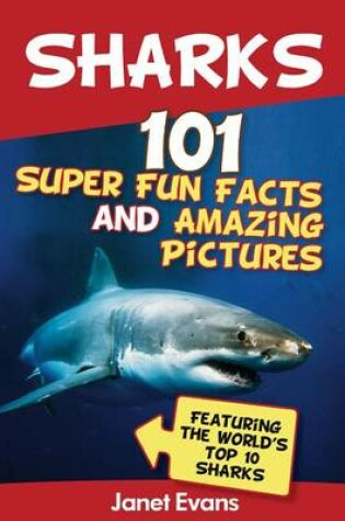 Cover of Sharks: 101 Super Fun Facts and Amazing Pictures (Featuring the World's Top 10 Sharks)