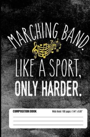 Cover of Marching Band Like A Sport, Only Harder Composition Book Wide Ruled