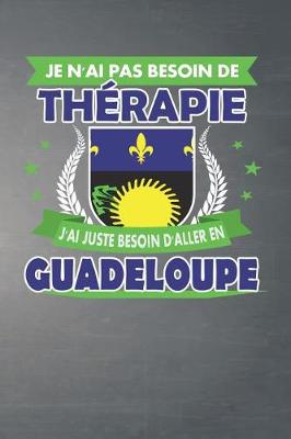 Book cover for Je N'ai Pas Besoin De Therapie - J'ai Juste Besoin D'aller En Guadeloupe