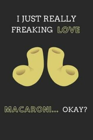 Cover of I Just Really Freaking Love Macaroni... Okay?
