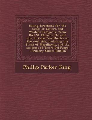 Book cover for Sailing Directions for the Coasts of Eastern and Western Patagonia, from Port St. Elena on the East Side, to Cape Tres Montes on the West Side, Includ