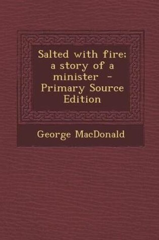 Cover of Salted with Fire; A Story of a Minister - Primary Source Edition