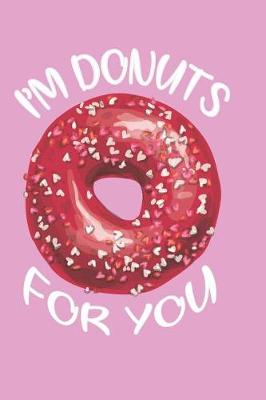 Book cover for I'm Donuts for You Undated Journal for the Ambitiously Non Ambitious Writers, List Makers & Drawers, Write Your Way Through Our Creative Journals, Planners & Notebooks