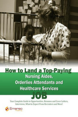 Cover of How to Land a Top-Paying Nursing Aides Orderlies Attendants and Healthcare Services Job