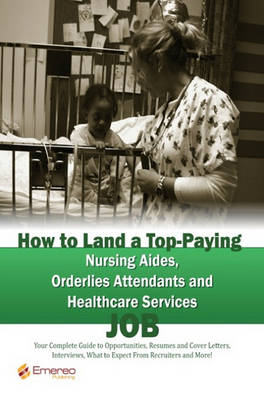 Book cover for How to Land a Top-Paying Nursing Aides Orderlies Attendants and Healthcare Services Job