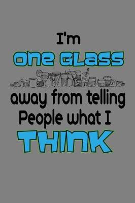 Book cover for I'M One Glass Away From Telling People What I Think