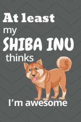 Cover of At least my Shiba Inu thinks I'm awesome