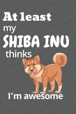 Book cover for At least my Shiba Inu thinks I'm awesome