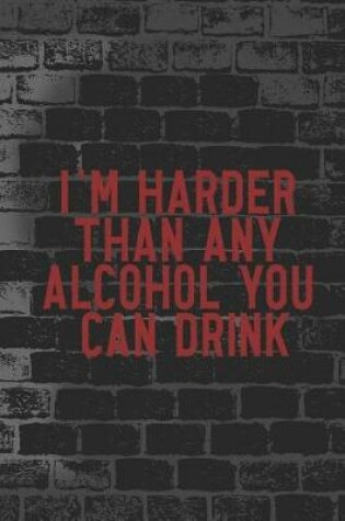 Cover of I'm Harder Than Any Alcohol You Can Drink