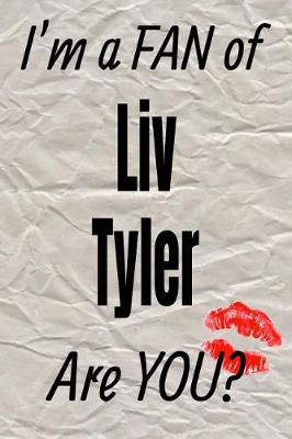 Book cover for I'm a Fan of LIV Tyler Are You? Creative Writing Lined Journal