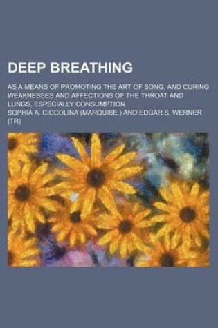 Cover of Deep Breathing; As a Means of Promoting the Art of Song, and Curing Weaknesses and Affections of the Throat and Lungs, Especially Consumption