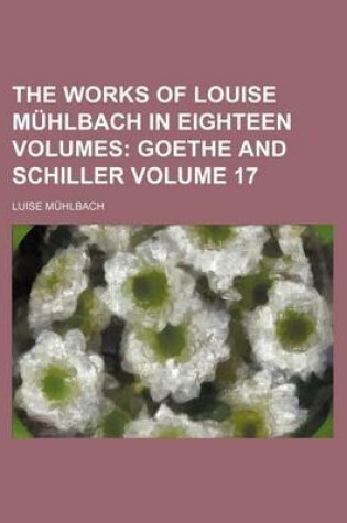 Cover of The Works of Louise Muhlbach in Eighteen Volumes Volume 17