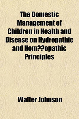 Book cover for The Domestic Management of Children in Health and Disease on Hydropathic and Hom Opathic Principles