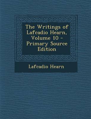 Book cover for The Writings of Lafcadio Hearn, Volume 10 - Primary Source Edition