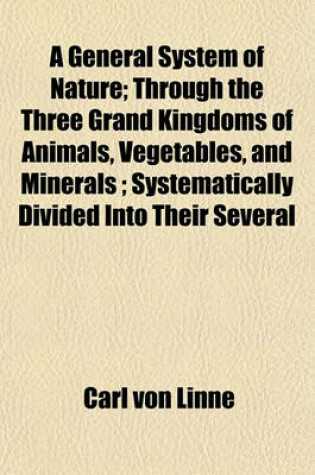 Cover of A General System of Nature; Through the Three Grand Kingdoms of Animals, Vegetables, and Minerals; Systematically Divided Into Their Several