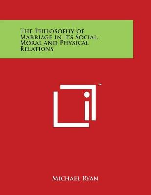 Book cover for The Philosophy of Marriage in Its Social, Moral and Physical Relations