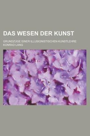 Cover of Das Wesen Der Kunst; Grundzuge Einer Illusionistischen Kunstlehre