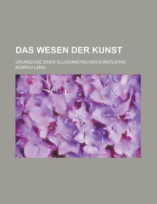 Book cover for Das Wesen Der Kunst; Grundzuge Einer Illusionistischen Kunstlehre