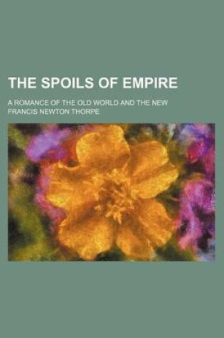 Cover of The Spoils of Empire; A Romance of the Old World and the New