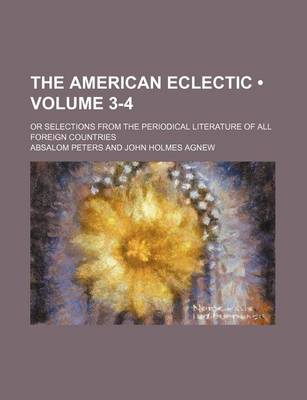 Book cover for The American Eclectic (Volume 3-4); Or Selections from the Periodical Literature of All Foreign Countries