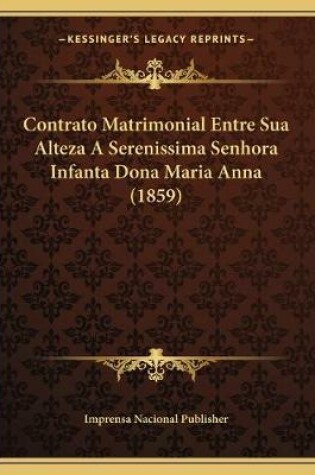 Cover of Contrato Matrimonial Entre Sua Alteza A Serenissima Senhora Infanta Dona Maria Anna (1859)