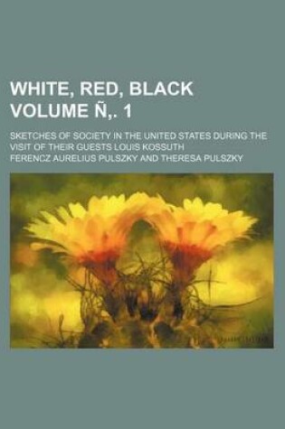 Cover of White, Red, Black Volume N . 1; Sketches of Society in the United States During the Visit of Their Guests Louis Kossuth