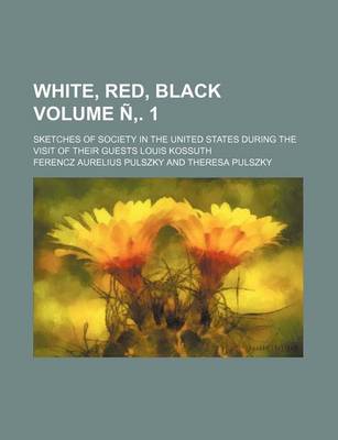 Book cover for White, Red, Black Volume N . 1; Sketches of Society in the United States During the Visit of Their Guests Louis Kossuth