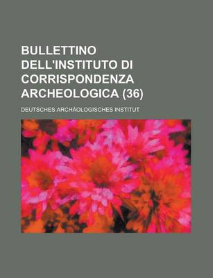 Book cover for Bullettino Dell'instituto Di Corrispondenza Archeologica (36)