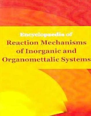 Book cover for Encyclopaedia of Reaction Mechanisms of Inorganic and Organomettalic Systems