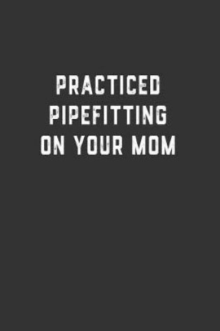 Cover of Practiced Pipefitting on Your Mom