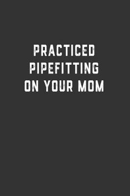 Book cover for Practiced Pipefitting on Your Mom