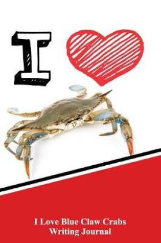 Cover of I Love Blue Claw Crabs Writing Journal