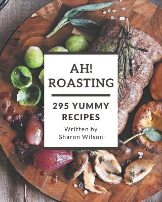 Book cover for Ah! 295 Yummy Roasting Recipes