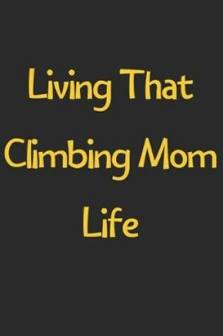 Cover of Living That Climbing Mom Life