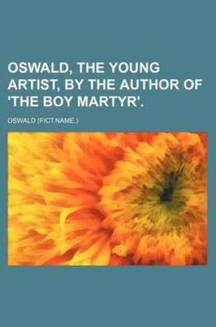 Cover of Oswald, the Young Artist, by the Author of 'The Boy Martyr'.