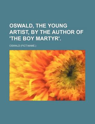 Book cover for Oswald, the Young Artist, by the Author of 'The Boy Martyr'.