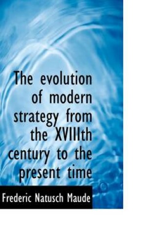 Cover of The Evolution of Modern Strategy from the Xviiith Century to the Present Time