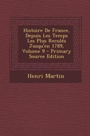 Cover of Histoire de France, Depuis Les Temps Les Plus Recules Jusqu'en 1789, Volume 9 - Primary Source Edition